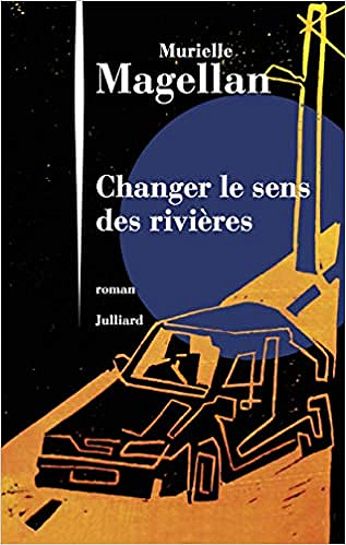 Changer le sens des rivières - Murielle MAGELLAN (Rentrée Littérature 2019)