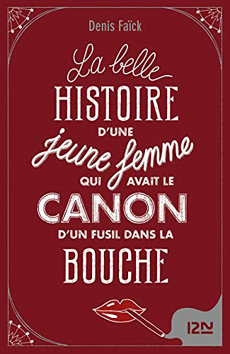 La belle histoire d’une jeune femme qui avait le canon d’un fusil dans la bouche - Denis Faïck