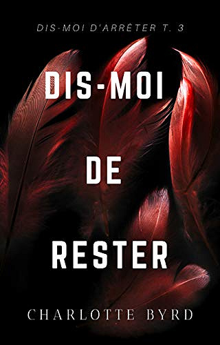 Dis-moi de Rester (Dis-moi d’Arrêter t. 3) - Charlotte Byrd (2020)