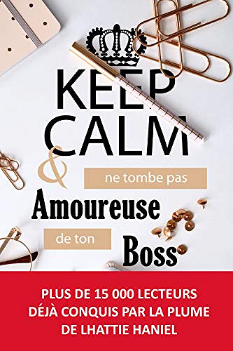 KEEP CALM & ne tombe pas amoureuse de ton boss - Lhattie Haniel (2020)