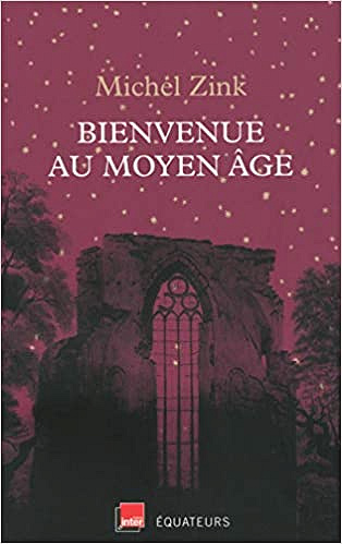 Bienvenue au Moyen Age - Michel Zink