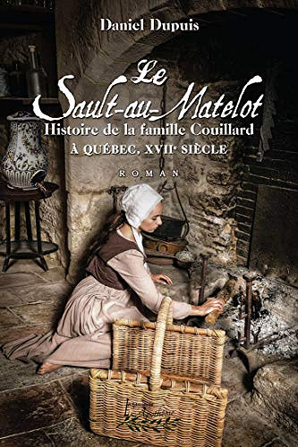 Le Sault-au-Matelot: Histoire de la famille Couillard à Québec au XVIIe siècle - Daniel Dupuis (2020)