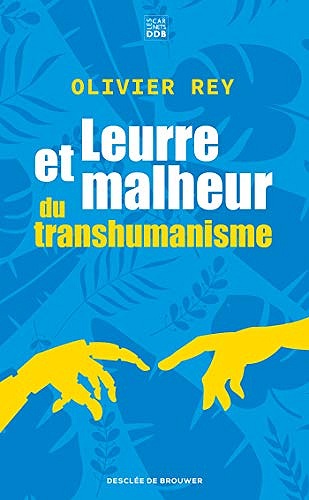 Leurre et malheur du transhumanisme - Olivier Rey (2020)
