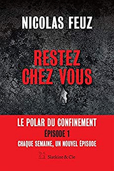 Restez chez vous - 3 Episodes : Le premier polar du confinement - Nicolas Feuz (2020)