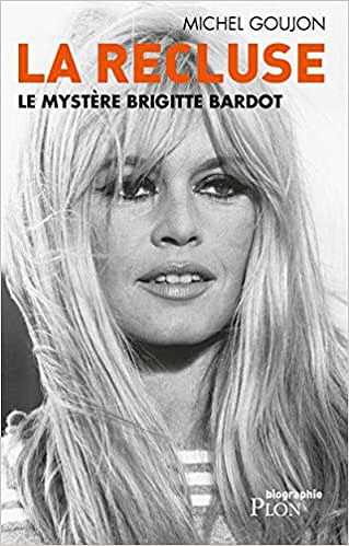 La recluse: Le mystère Brigitte Bardot - Michel Goujon (2019)