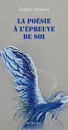 La Poésie à l’épreuve de soi - Sophie Nauleau