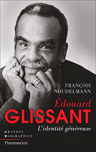Édouard Glissant : L’identité généreuse - François Noudelmann