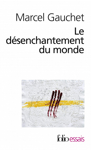 Marcel Gauchet - Le désenchantement du monde: Une histoire politique de la religion
