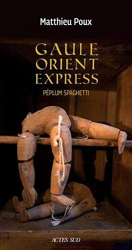 Matthieu Poux - Gaule-Orient-Express : Péplum spaghetti