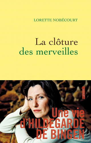 Lorette Nobécourt - La clôture des merveilles: Une vie d’Hildegarde de Bingen