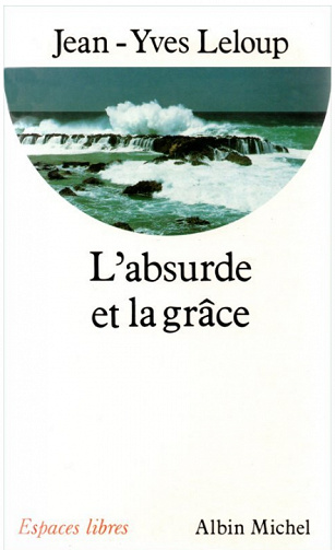 Jean-Yves Leloup - L’Absurde et la Grâce