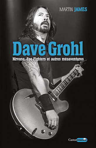 Martin James - Dave Grohl - Nirvana, Foo Fighters et autres mésaventures