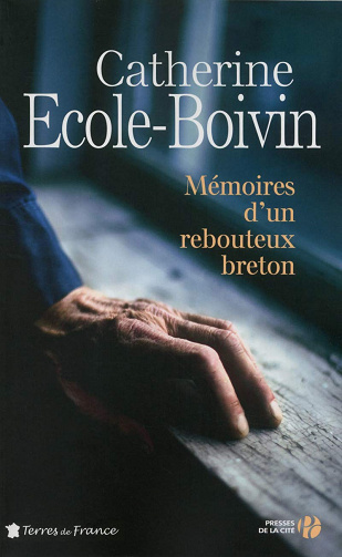 Catherine École-Boivin - Mémoires d’un rebouteux breton