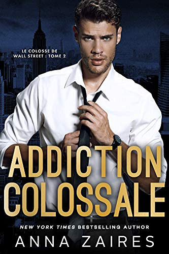 Addiction colossale (Le Colosse de Wall Street t. 2) - Anna Zaires (2020)