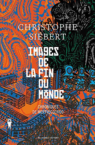 Images de la fin du monde: Chroniques de Mervecgorod - Christophe Siébert (2020)