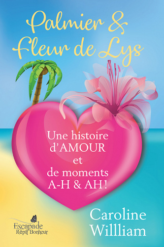 Caroline William - Palmier et fleur de Lys: Une histoire d’amour et de moments AH A-H! (2020)