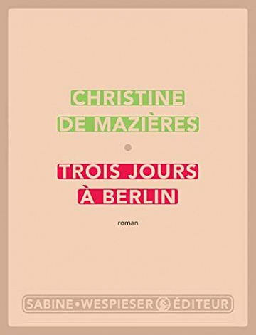 Christine de Mazières - Trois jours à Berlin