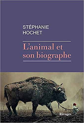 L’animal et son biographe - Stéphanie Hochet