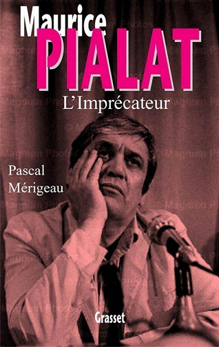 Pascal Mérigeau - Maurice Pialat l’imprécateur