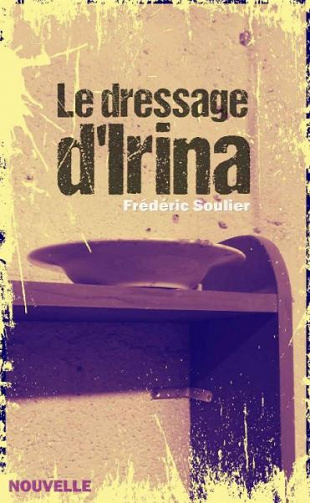 Le dressage d’Irina - Frédéric Soulier (2020)