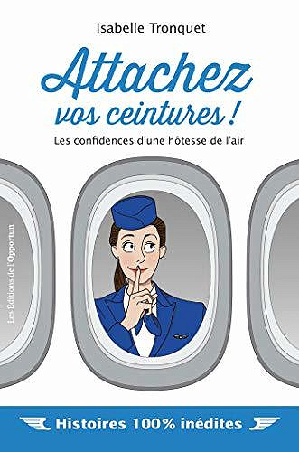 Attachez vos ceintures ! Les confidences d’une hôtesse de l’air - Isabelle Tronquet