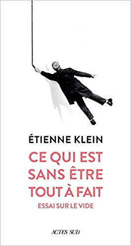 Ce qui est sans être tout à fait : Essai sur le vide - Etienne Klein (2019)