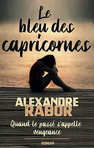 Le bleu des capricornes: Quand le passé s’appelle vengeance - Alexandre Rabor (2020)