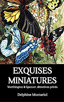 Worthington & Spencer, détectives privés T3 : Exquises miniatures - Delphine Montariol (2020)