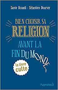 Bien choisir sa religion avant la fin du monde - Samir Bouadi et Sébastien Dourver