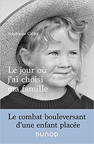 Le jour où j’ai choisi ma famille - Le combat bouleversant d’une enfant placée - Stéphanie Callet (2020)