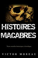 Histoires Macabres: Treize nouvelles fantastiques et horrifiques - Victor Moreau