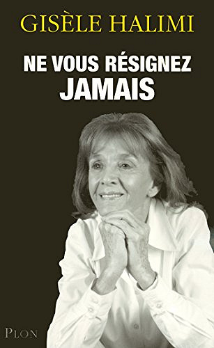 Ne vous résignez jamais - Gisèle HALIMI