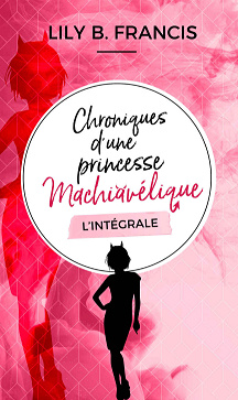 Chroniques d’une princesse machiavélique - L’intégrale - Lily B. FRANCIS