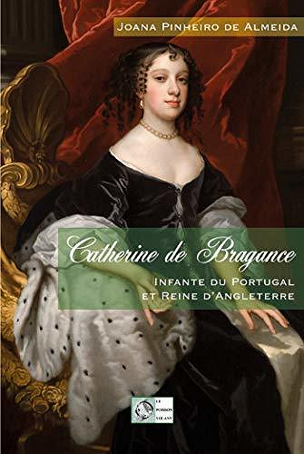 Catherine de Bragance: Infante du Portugal et Reine d’Angleterre - Joana Pinheiro de Almeida (2020)