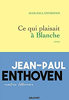 Ce qui plaisait à Blanche - Jean-Paul Enthoven (2020)