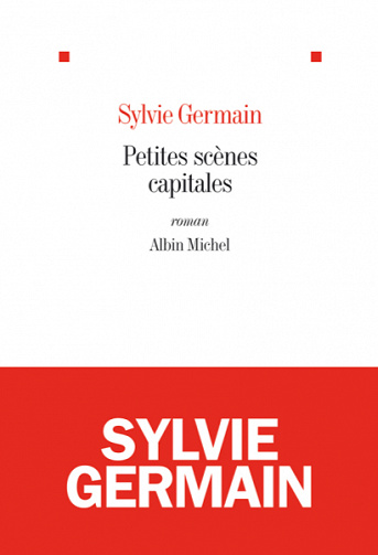 Petites scènes capitales - Sylvie Germain