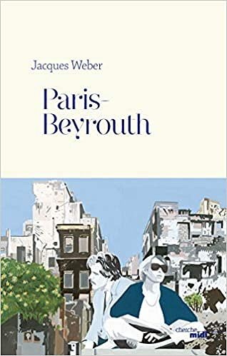 Paris-Beyrouth - Jacques WEBER (Rentrée littéraire 2020)