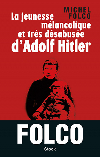 La Jeunesse mélancolique et très désabusée d’Adolf Hitler - Michel Folco