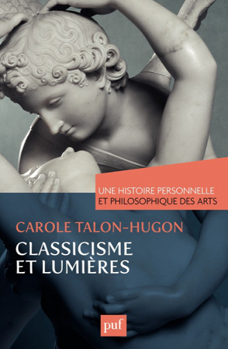 Classicisme et Lumières. Une histoire personnelle et philosophique des arts - Carole Talon-Hugon