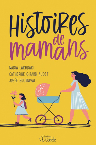 Histoires de mamans - Nadia Lakhadari, Catherine Girard-Audet, Josée Bournival (2020)