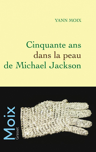 Cinquante ans dans la peau de Michael Jackson - Yann Moix