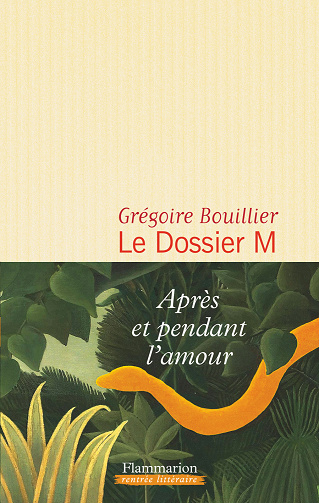 Le Dossier M : Tome 1, Après et pendant l’amour - Grégoire Bouillier