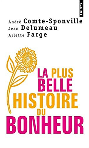 La Plus belle histoire du bonheur - Andre Comte-sponville , Jean Delumeau , Arlette Farge