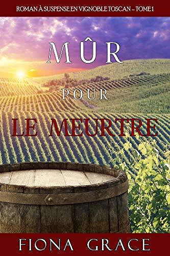 Mûr pour le Meurtre (Roman à Suspense en Vignoble Toscan – Tome 1) - Fiona Grace (2020)