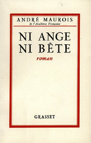 Ni ange ni bête - André Maurois
