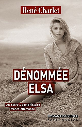 Dénommée Elsa: Les secrets d’une histoire franco-allemande - René Charlet