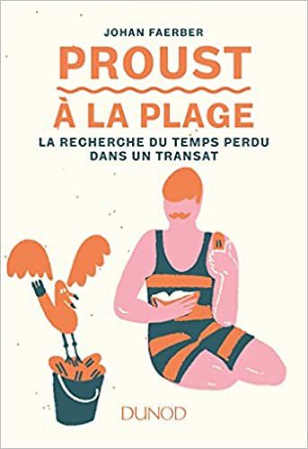 Proust à la plage - La Recherche du temps perdu dans un transat - Johan Faerber