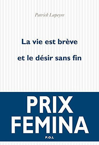 La vie est brève et le désir sans fin - Patrick Lapeyre