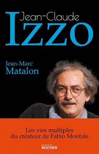 Jean-Claude Izzo : Les vies multiples du créateur de Fabio Montale - Jean-Marc Matalon (2020)