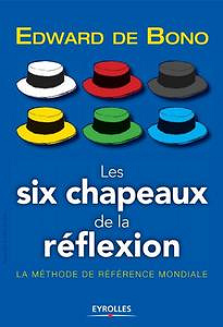 Les six chapeaux de la réflexion - La méthode de référence mondiale